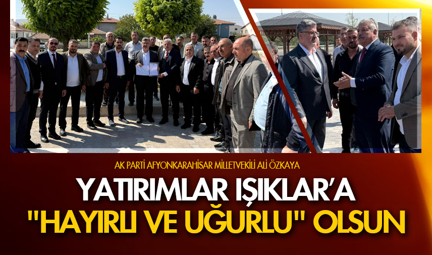 Yatırımlar Işıklar’a "hayırlı ve uğurlu" olsun